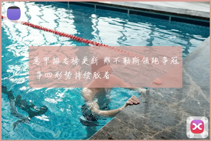 意甲排名榜更新 那不勒斯领跑争冠 争四形势持续胶着