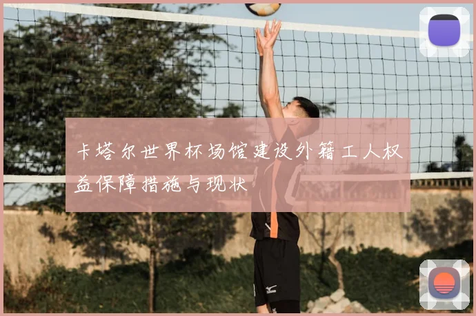 卡塔尔世界杯场馆建设外籍工人权益保障措施与现状