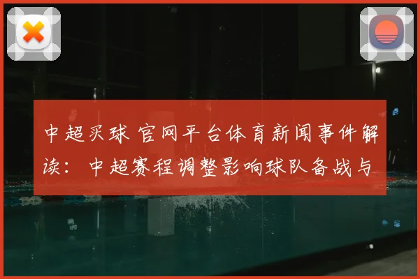 中超买球 官网平台体育新闻事件解读：中超赛程调整影响球队备战与积分争夺