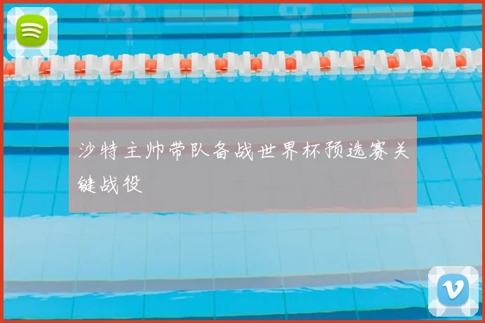 沙特主帅带队备战世界杯预选赛关键战役