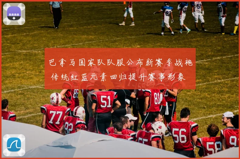 巴拿马国家队队服公布新赛季战袍 传统红蓝元素回归提升赛事形象