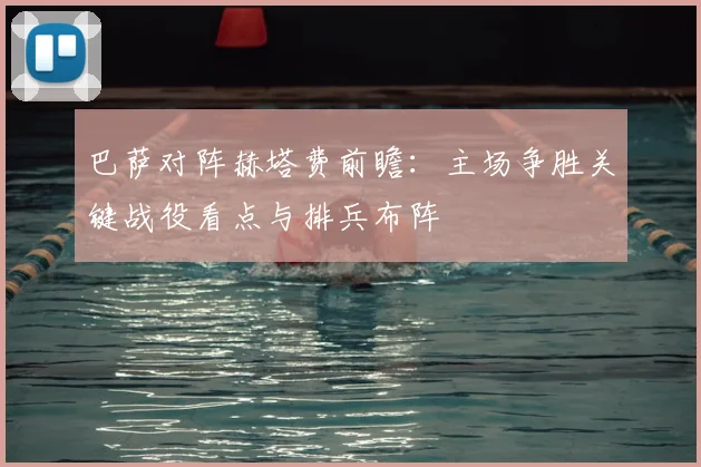 巴萨对阵赫塔费前瞻：主场争胜关键战役看点与排兵布阵